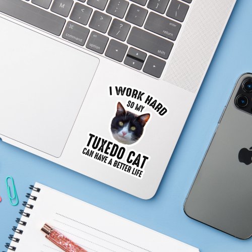 I Work Hard So My Tuxedo Cat Can Have Better Life Sticker