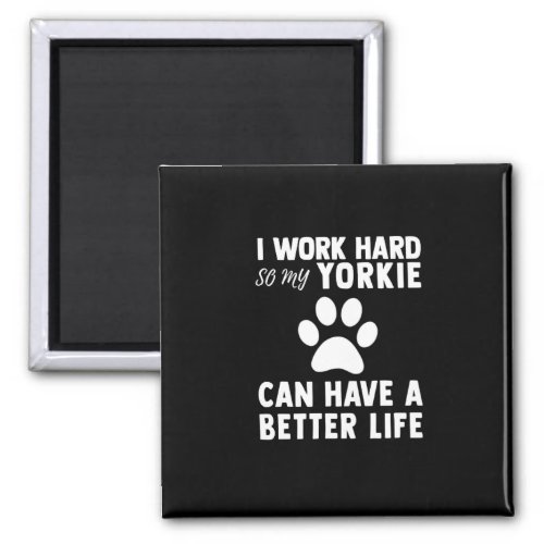 I Work Hard So My Yorkie Paw Can Have Better Life Magnet