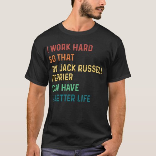 I work hard so that my jack russell terrier can T_Shirt