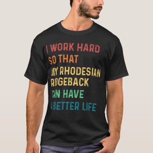 I work hard so that my rhodesian ridgeback T_Shirt