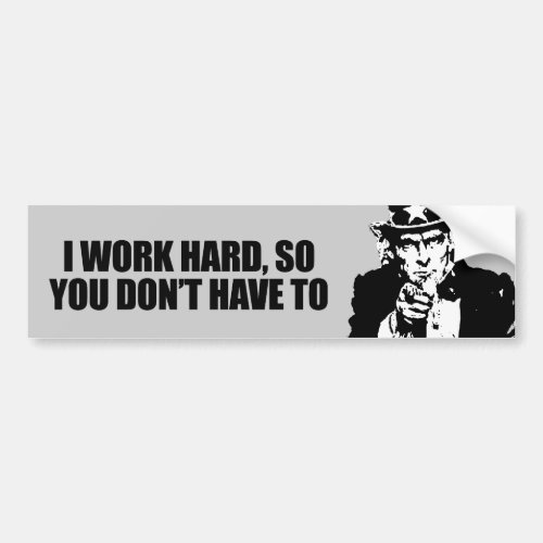 I work hard so you dont have to bumper sticker