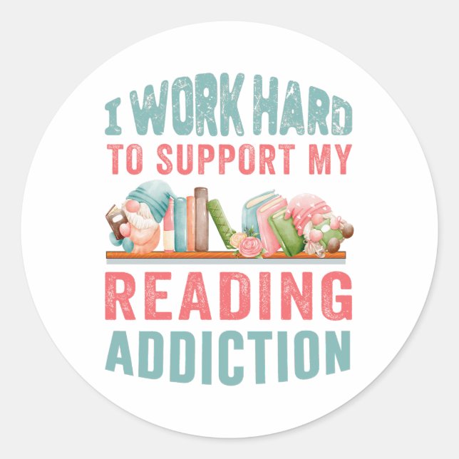 I work hard to support my reading addiction  classic round sticker (Front)
