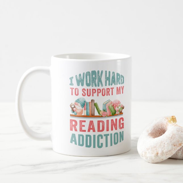 I work hard to support my reading addiction coffee mug (With Donut)