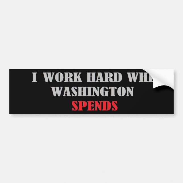 I Work Hard While Washington Spends Bumper Sticker (Front)