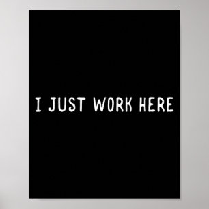 I Work Here Funny Sarcastic Employee Humor Quote Poster