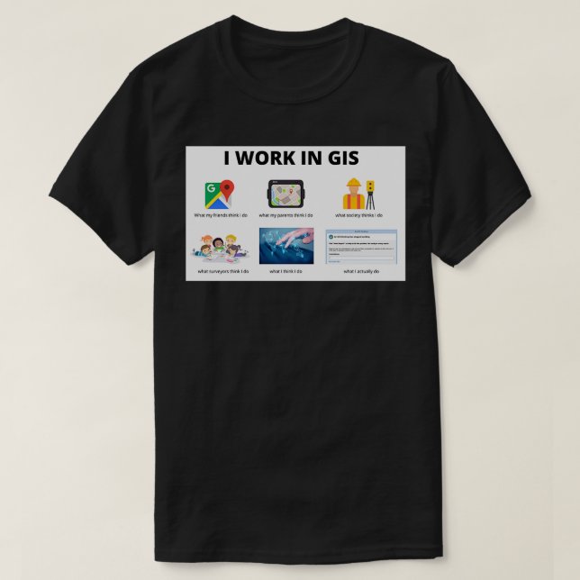 I WORK IN GIS T-Shirt (Design Front)