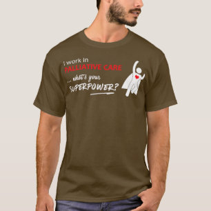 I work in Palliative Care whats your superpower Wh T-Shirt