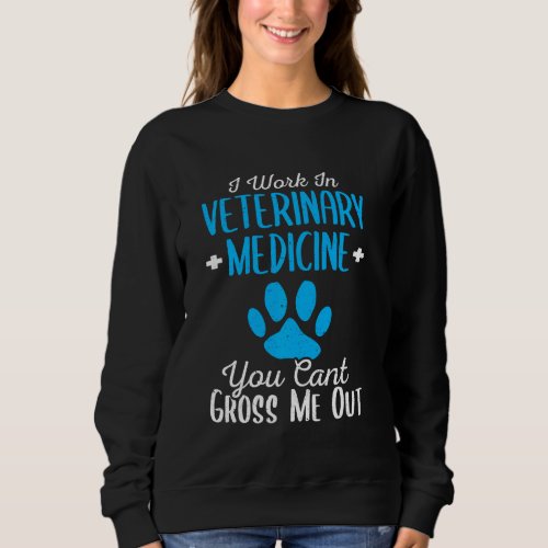 I Work In The Veterinary Medicine Vet Veterinarian Sweatshirt