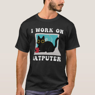 I Work On Computer Cat Quotes black Cats T-Shirt