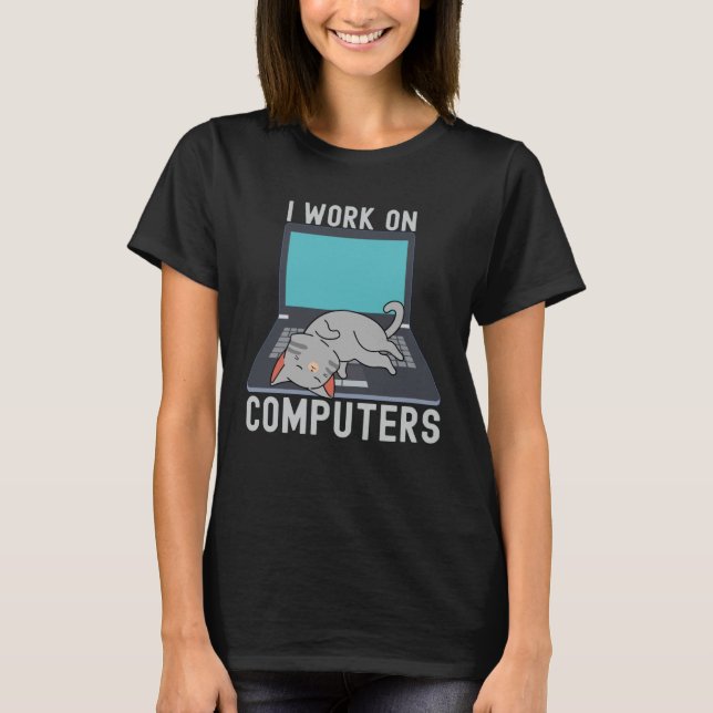 I Work On Computers Ca  computer Cat T-Shirt (Front)