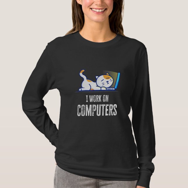 I Work On Computers Cat Quote Tech Coding Cat  1 T-Shirt (Front)