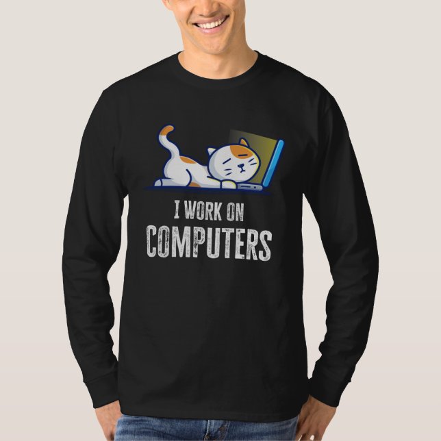 I Work On Computers Cat Quote Tech Coding Cat T-Shirt (Front)