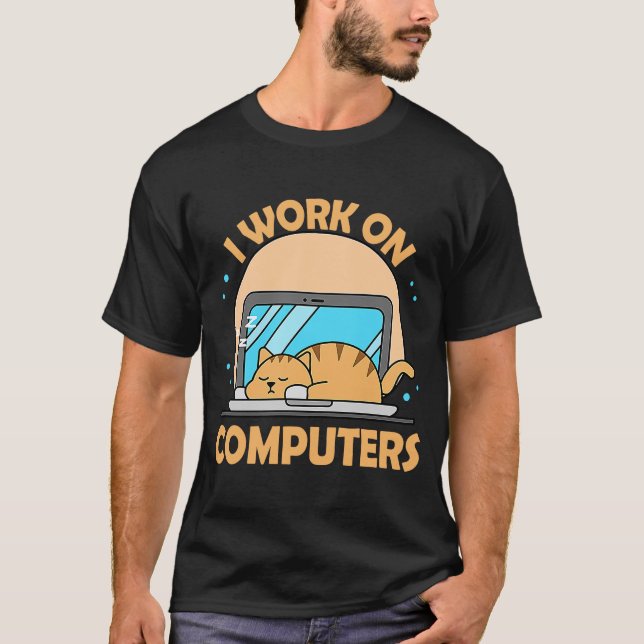 I Work On Computers Cat Tech Support IT Computer T-Shirt (Front)
