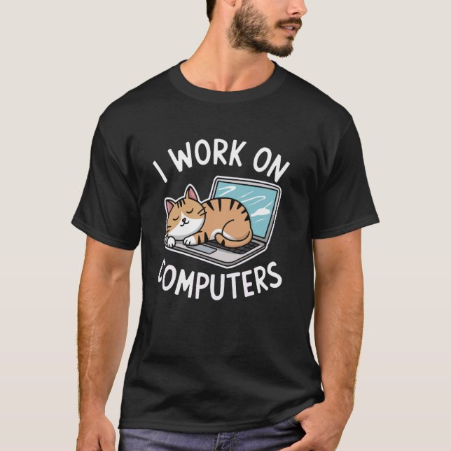 I Work On Computers Funny Coder Programmer Cat Lov T-Shirt (Front)