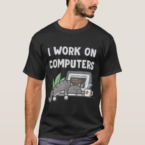 I Work On Computers Funny Pet Owner Cat Lover T_Shirt