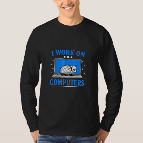 I Work On Computers Opossum  T_Shirt