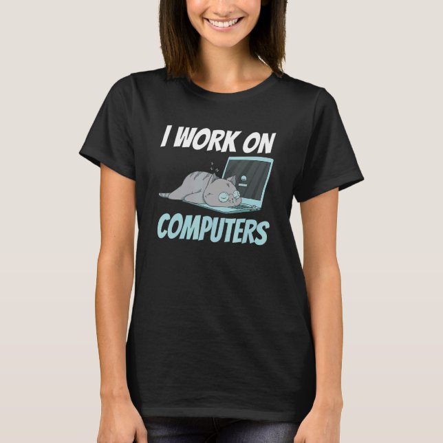 I Work On Computers Smart Tech Kitty Cat Feline Hu T-Shirt (Front)