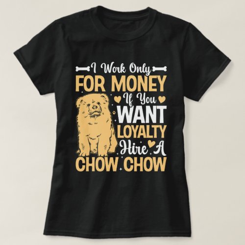 I Work Only for Money Chow Chow T_Shirt