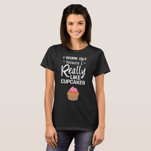 I Work Out because I Really Like Cupcakes T_Shirt