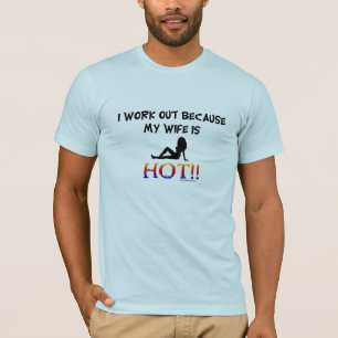I WORK OUT BECAUSE MY WIFE IS HOT T-Shirt
