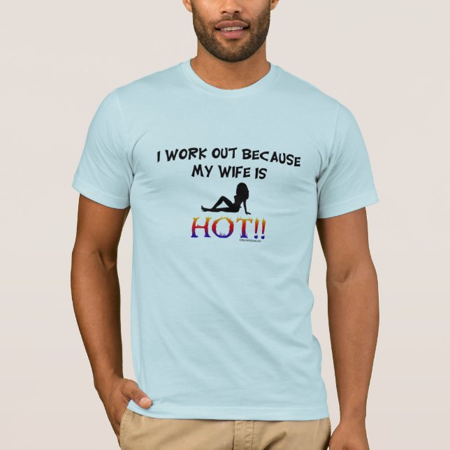 I WORK OUT BECAUSE MY WIFE IS HOT T-Shirt (Front)