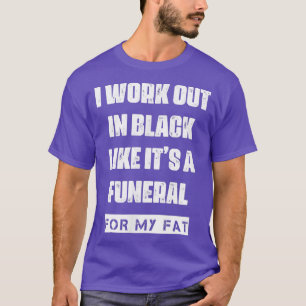 I Work Out In Black For My Fat Funny Humor Saying  T-Shirt