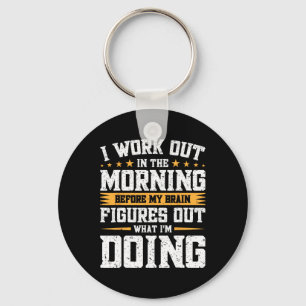 I Work Out In The Morning Before My Brain Figures Keychain