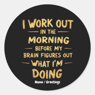  I Work Out in the Morning Before My Brain Funny  Classic Round Sticker