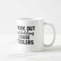 I Work Out Just Kidding I Chase Toddlers - Mom Mug
