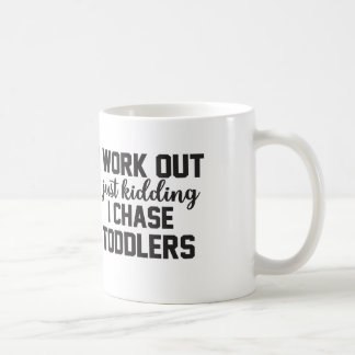 I Work Out Just Kidding I Chase Toddlers - Mom Mug