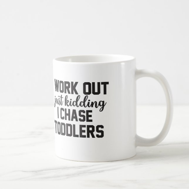 I Work Out Just Kidding I Chase Toddlers - Mom Mug (Right)