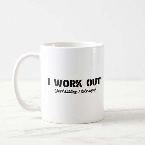 I Work Out Just Kidding I Take Naps  Coffee Mug