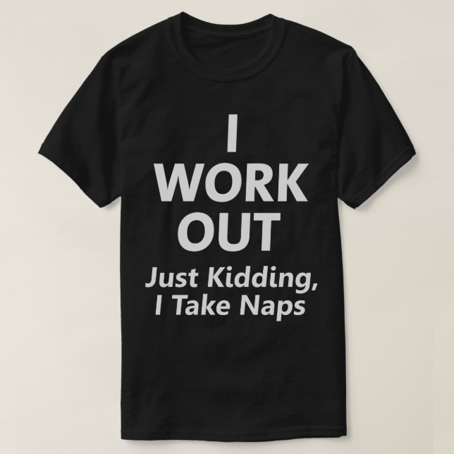 I Work Out. Just Kidding, I Take Naps Funny Tee (Design Front)