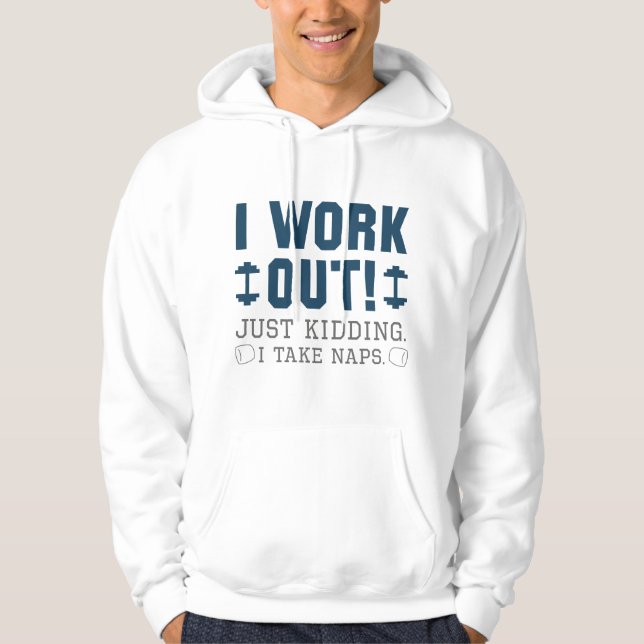 I Work Out Just Kidding I Take Naps Hoodie (Front)
