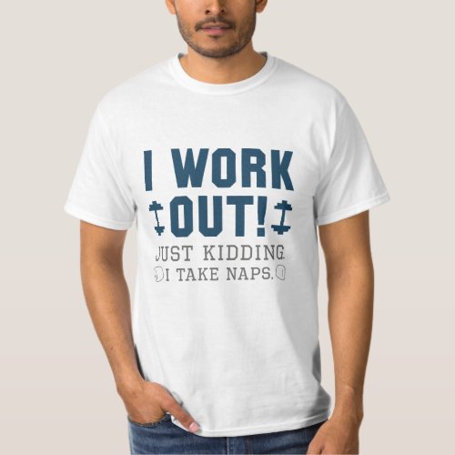 I Work Out Just Kidding I Take Naps T_Shirt