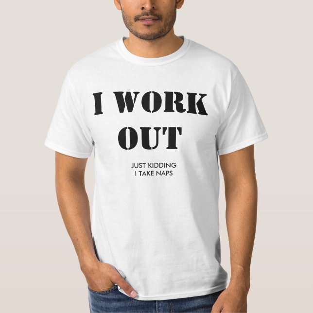 I work out. Just kidding, I take naps. T-Shirt (Front)