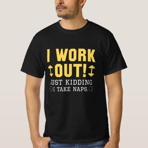 I Work Out Just Kidding I Take Naps T_Shirt