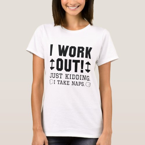 I Work Out Just Kidding I Take Naps T_Shirt