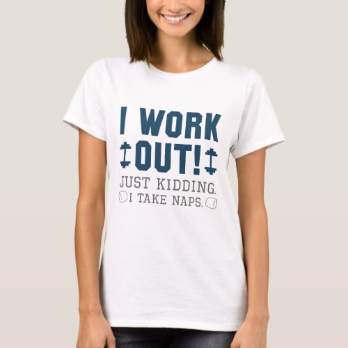 I Work Out Just Kidding I Take Naps T_Shirt