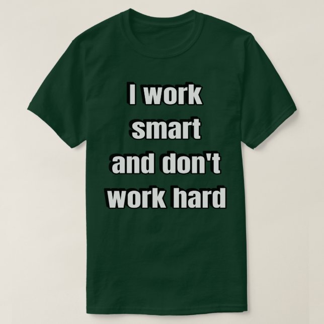 I Work Smart And Dont Work Hard T-Shirt (Design Front)