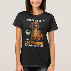 I Work So Hard My Dachshund Can Have A Better Life T-Shirt