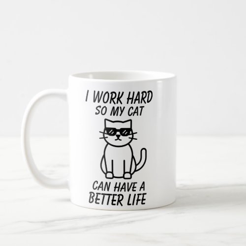 I Work So Hard So My Cat Can Have a Better Life   Coffee Mug