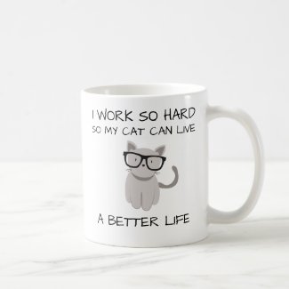 I work so hard, so my cat can live a better life coffee mug