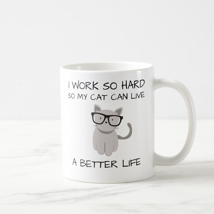 I Work So Hard So My Cat Can Live A Better Life Coffee Mug Zazzle Com