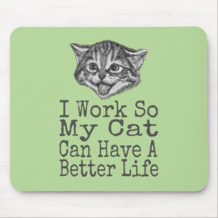 I Work so My Cat Can Have a Better Life Cats Mouse Pad