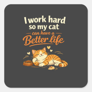 I work so my cat can live better than me – becau Square Sticker