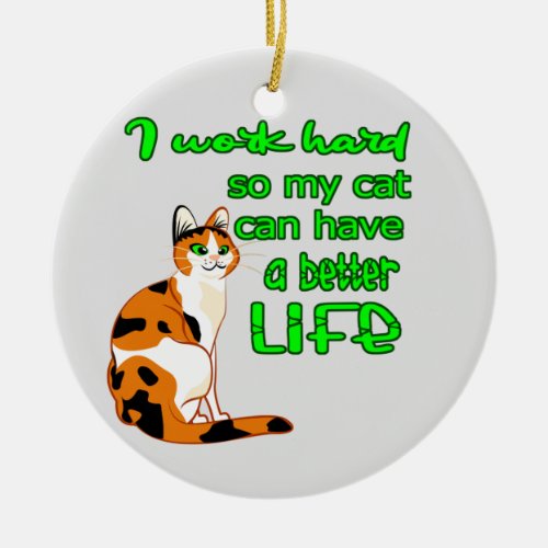I Work So That My Cat Can Have A Better Life Ceramic Ornament