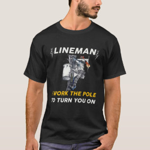 I Work The Pole To Turn You On Funny Lineman Pole T-Shirt
