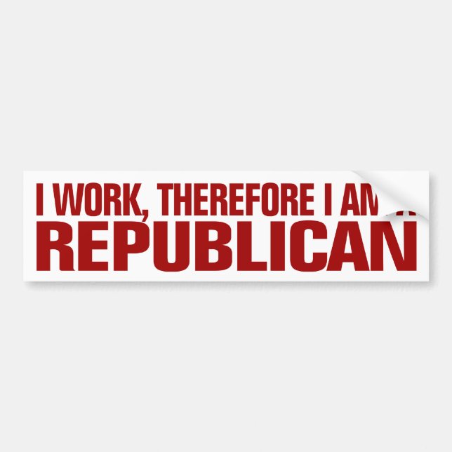 I work, therefore I am a Republican Bumper Sticker (Front)