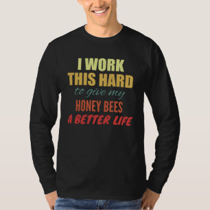 I Work This Hard To Give My Honey Bees A Better Li T-Shirt